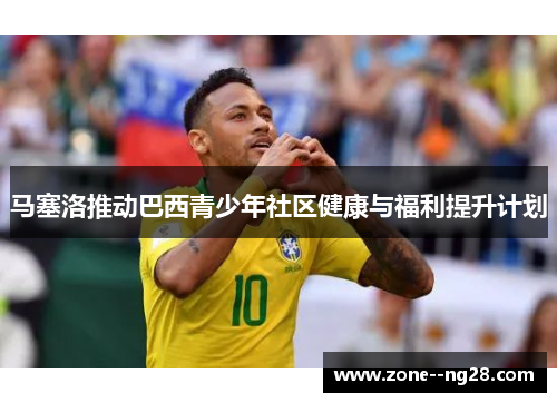 马塞洛推动巴西青少年社区健康与福利提升计划
