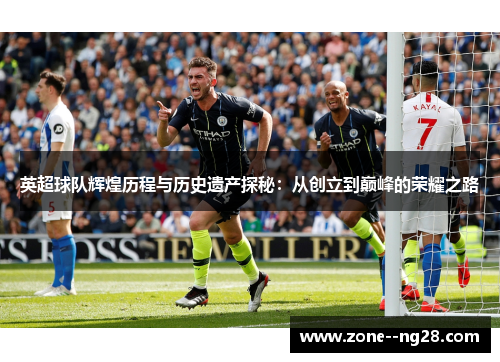 英超球队辉煌历程与历史遗产探秘：从创立到巅峰的荣耀之路