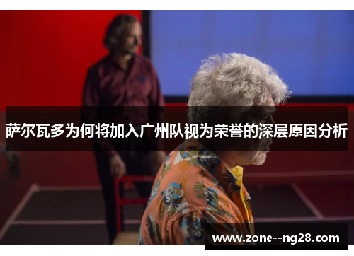 萨尔瓦多为何将加入广州队视为荣誉的深层原因分析