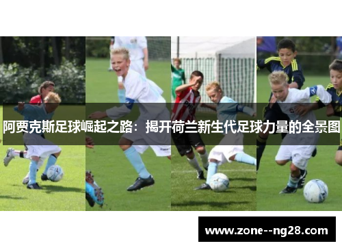 阿贾克斯足球崛起之路：揭开荷兰新生代足球力量的全景图