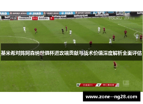 基米希对阵阿森纳世俱杯进攻端贡献与战术价值深度解析全面评估 基米希对阵阿森纳世俱杯进攻端贡献与战术价值深度解析全面评估